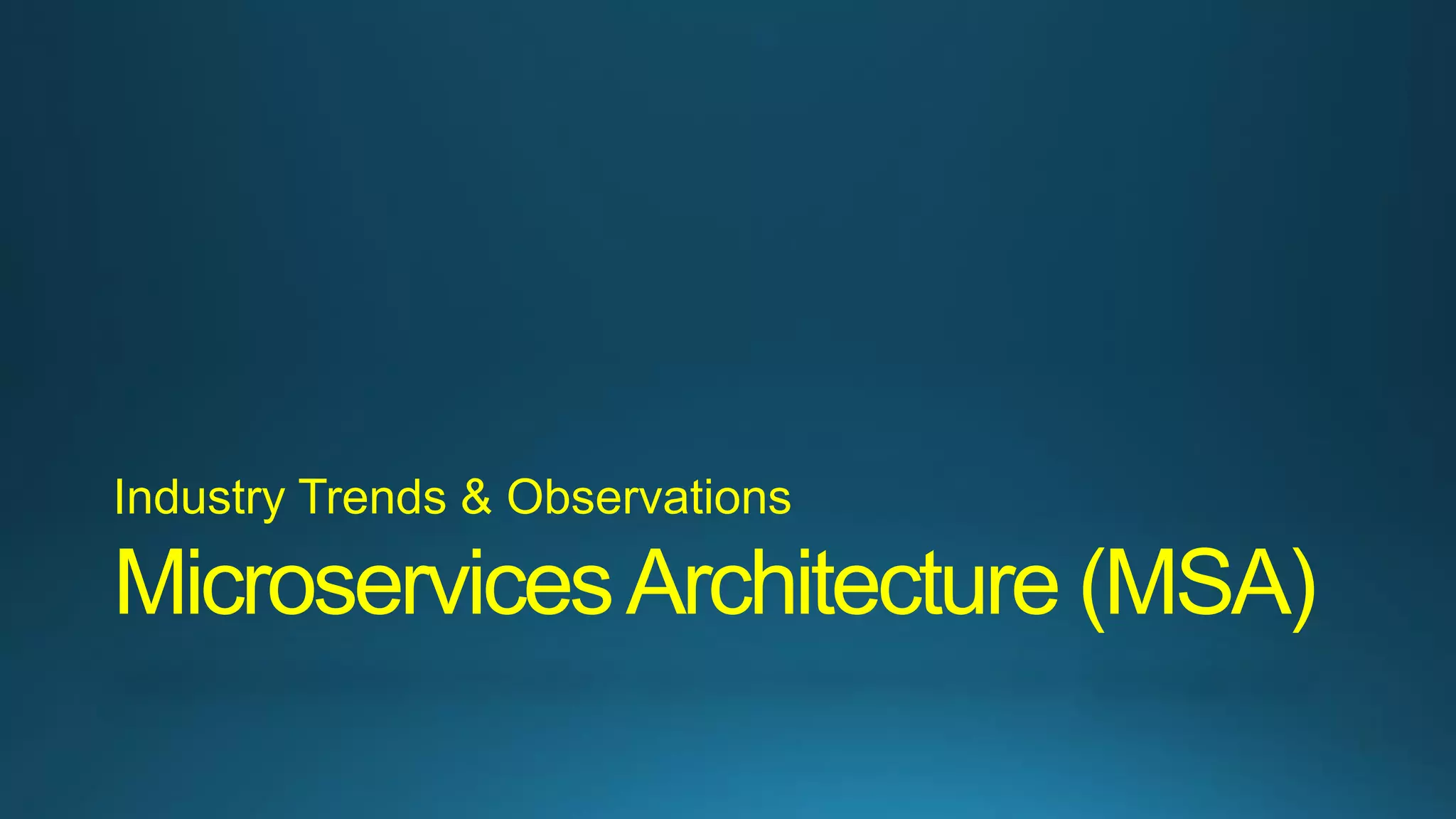 MicroservicesArchitecture (MSA)
Industry Trends & Observations
 