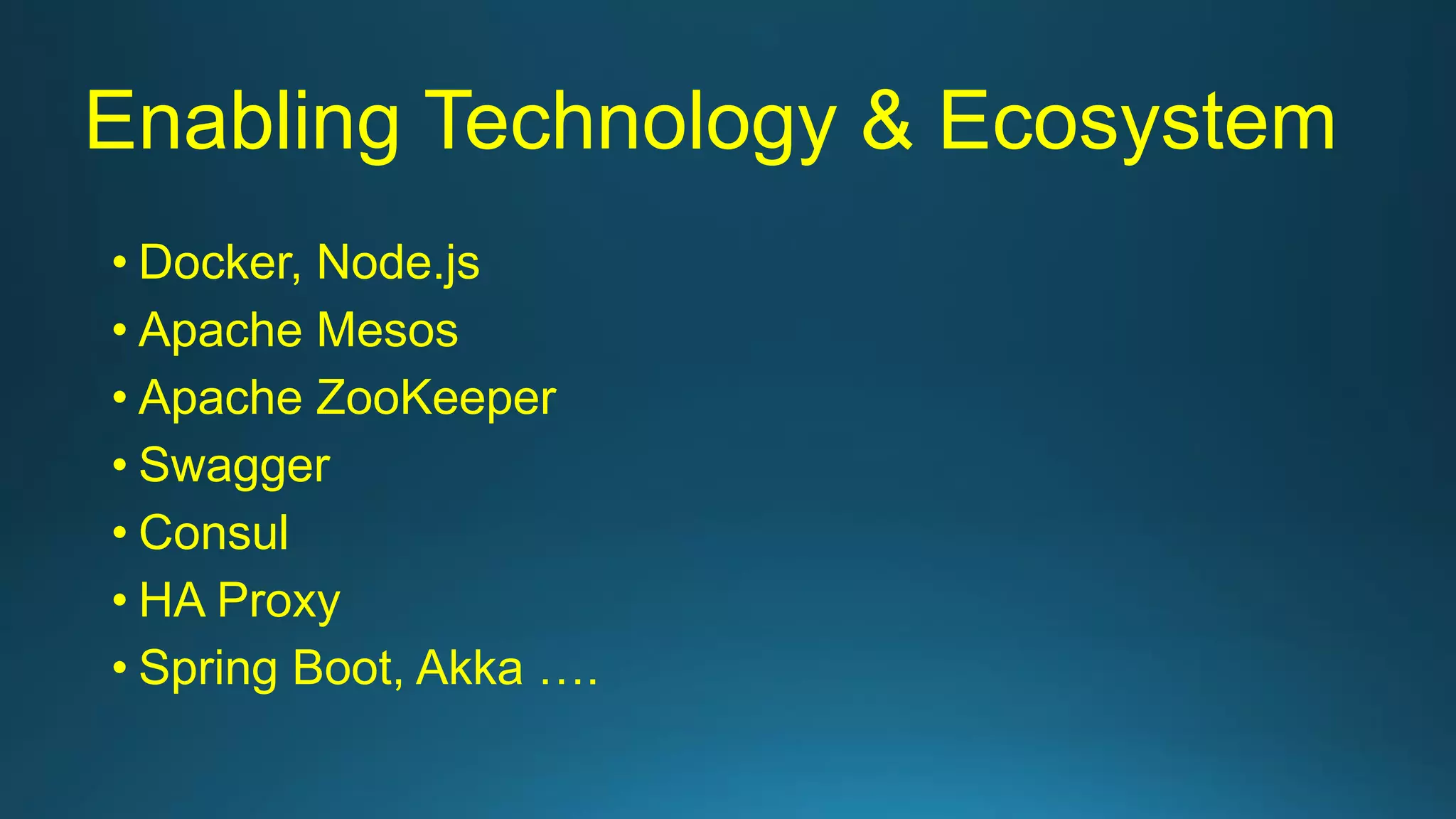 Enabling Technology & Ecosystem
• Docker, Node.js
• Apache Mesos
• Apache ZooKeeper
• Swagger
• Consul
• HA Proxy
• Spring Boot, Akka ….
 