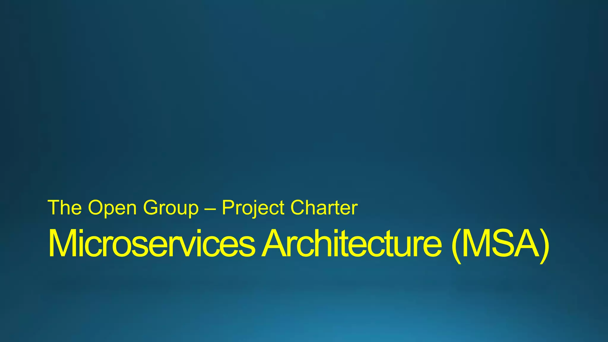 MicroservicesArchitecture (MSA)
The Open Group – Project Charter
 