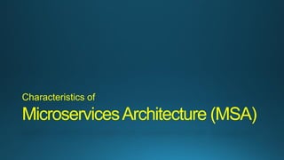 MicroservicesArchitecture (MSA)
Characteristics of
 