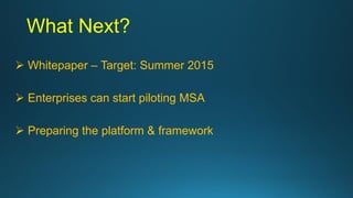 What Next?
 Whitepaper – Target: Summer 2015
 Enterprises can start piloting MSA
 Preparing the platform & framework
 