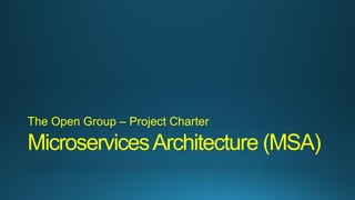 MicroservicesArchitecture (MSA)
The Open Group – Project Charter
 
