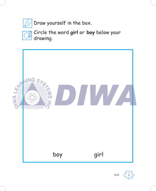 Draw yourself in the box.
Circle the word girl or boy below your
drawing.




        boy                 girl


                                   Self   3
 