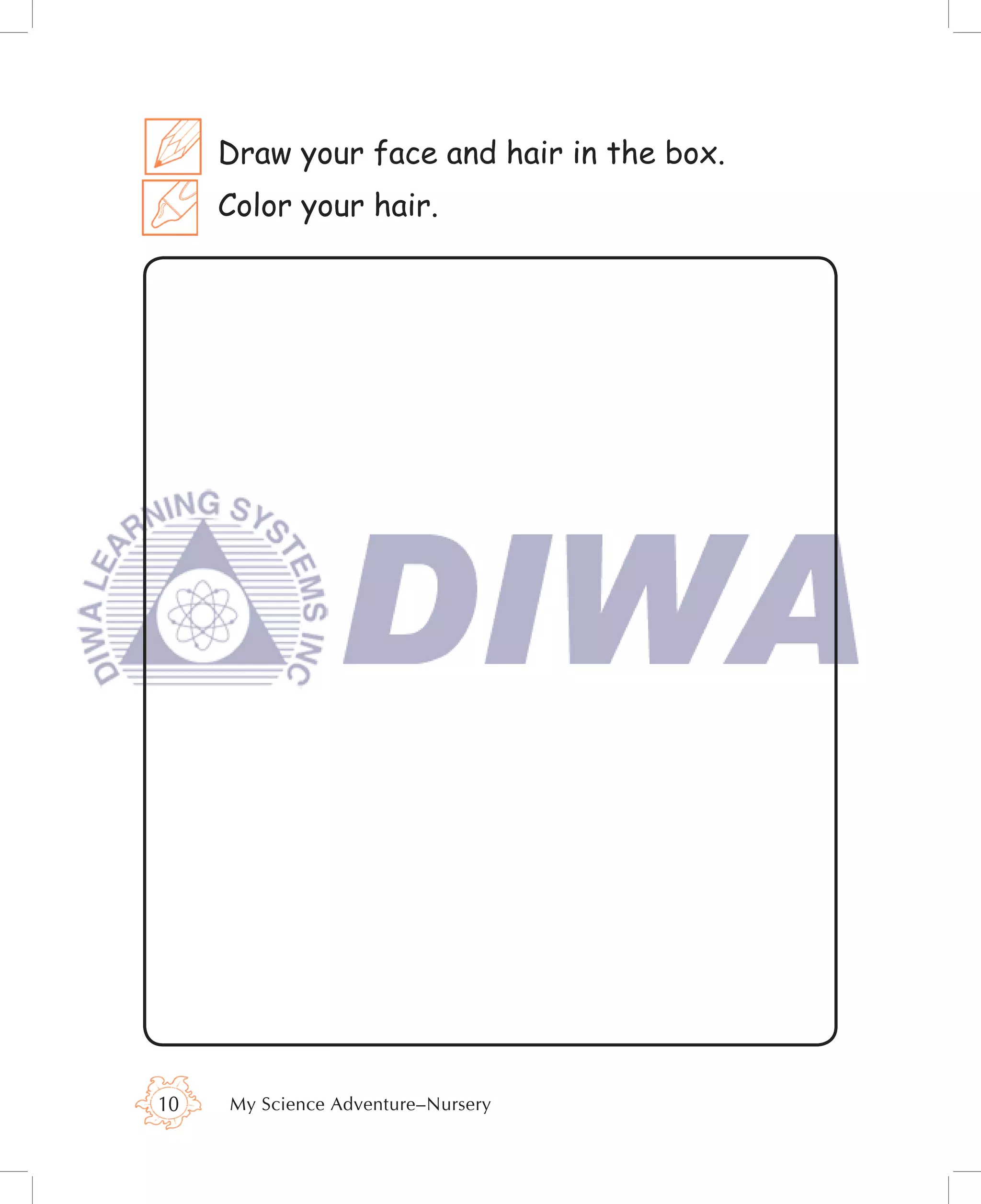 Draw your face and hair in the box.
     Color your hair.




10   My Science Adventure–Nursery
 