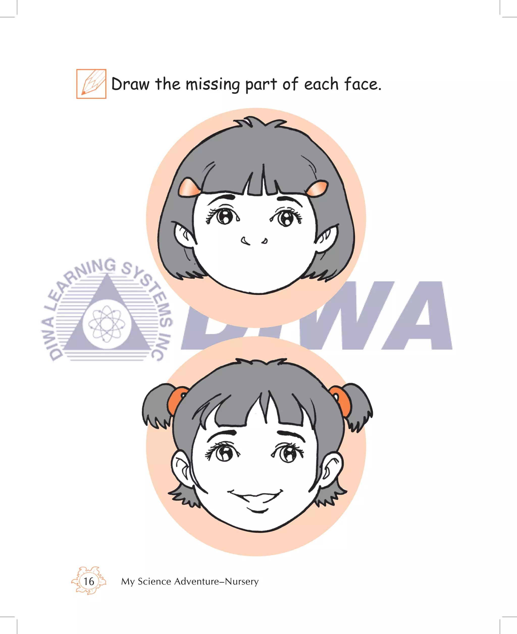 Draw the missing part of each face.




16    My Science Adventure–Nursery
 