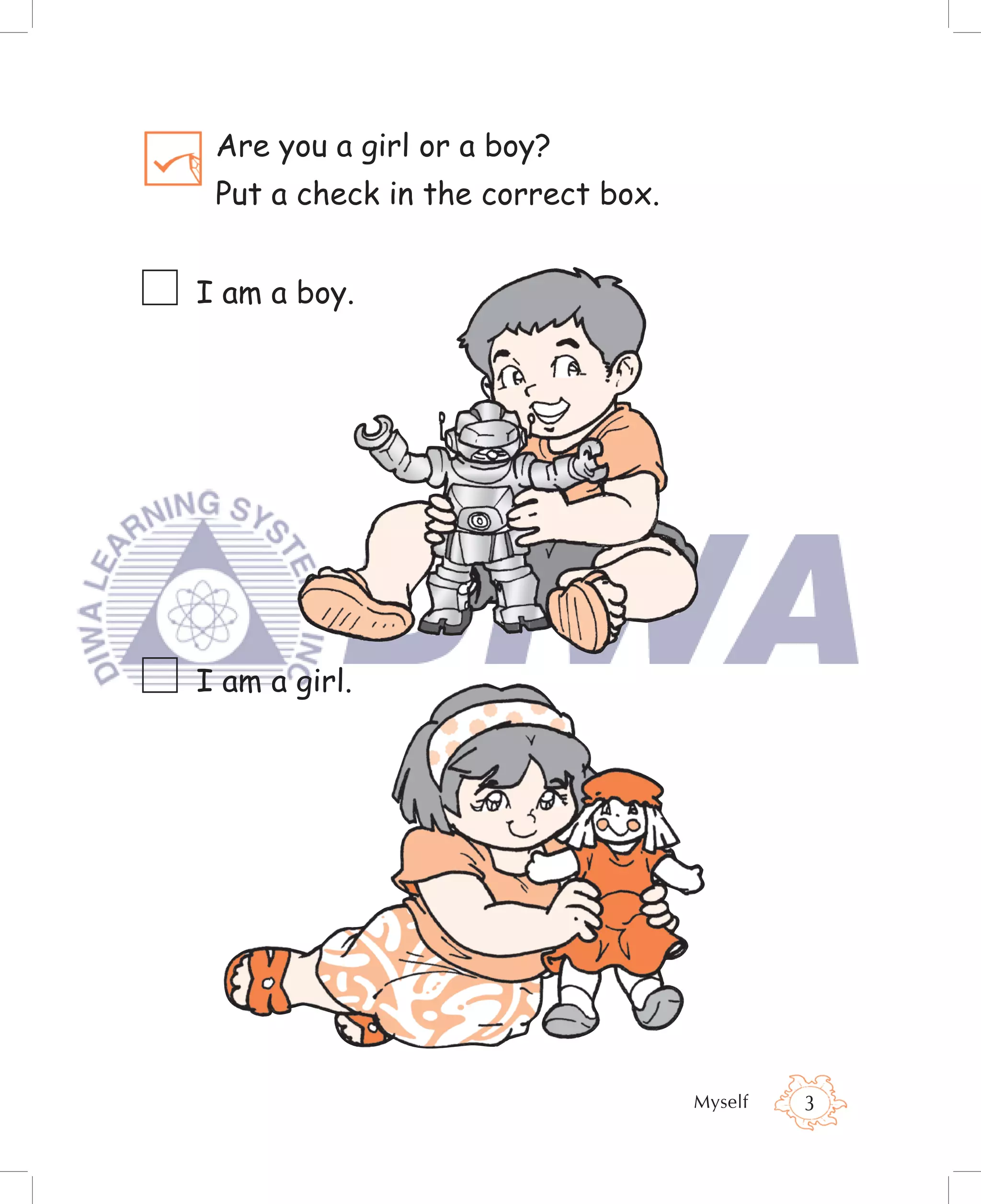 Are you a girl or a boy?
 Put a check in the correct box.


I am a boy.




I am a girl.




                                   Myself   3
 