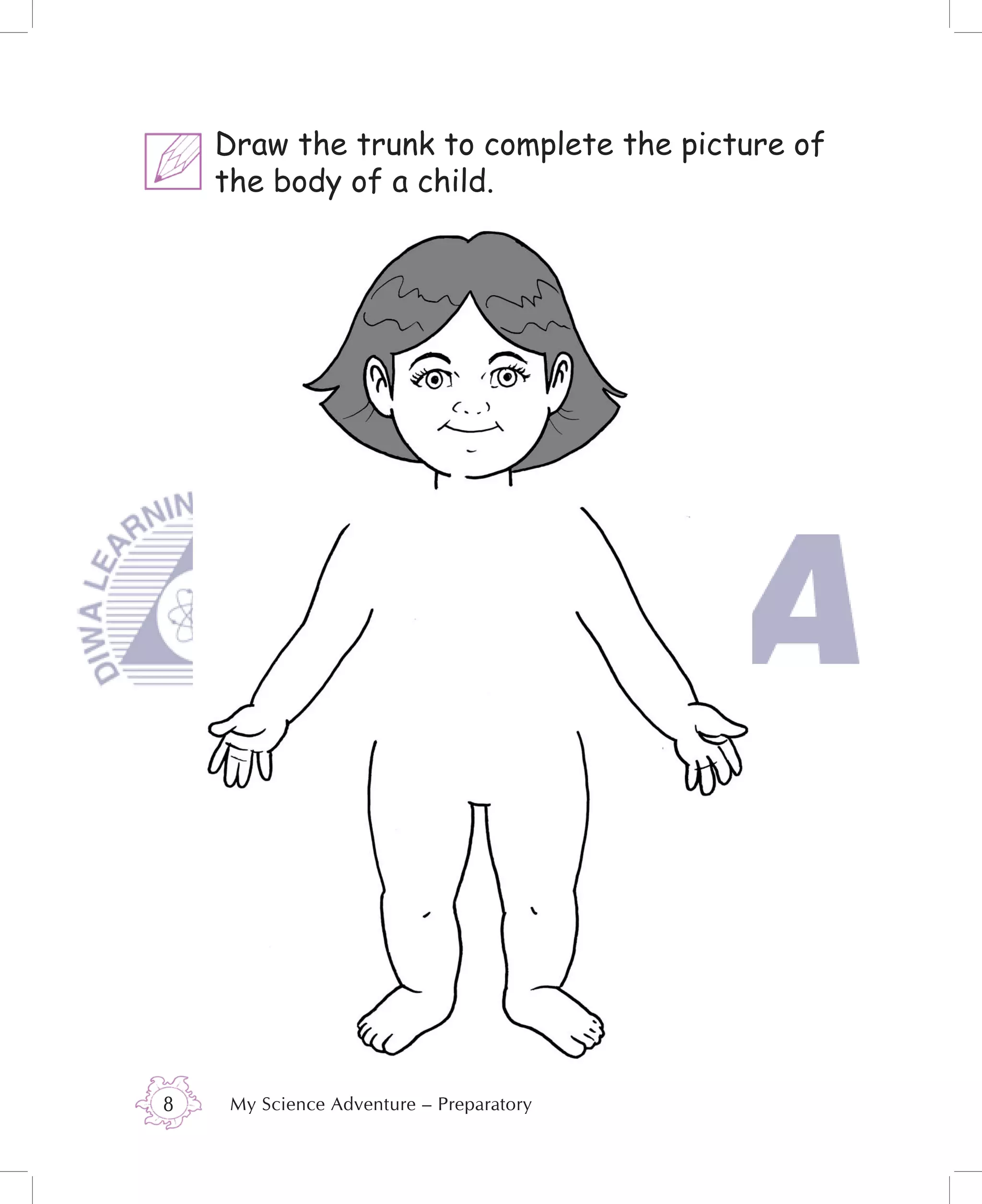 Draw the trunk to complete the picture of
    the body of a child.




8    My Science Adventure – Preparatory
 