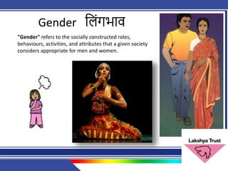 Gender ल िंगभाव
"Gender" refers to the socially constructed roles,
behaviours, activities, and attributes that a given society
considers appropriate for men and women.
 