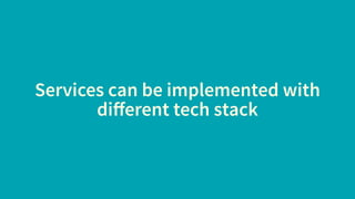 Services can be implemented with
diﬀerent tech stack
 