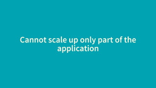 Cannot scale up only part of the
application
 