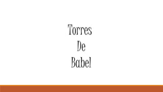 Torres 
De 
Babel 
 