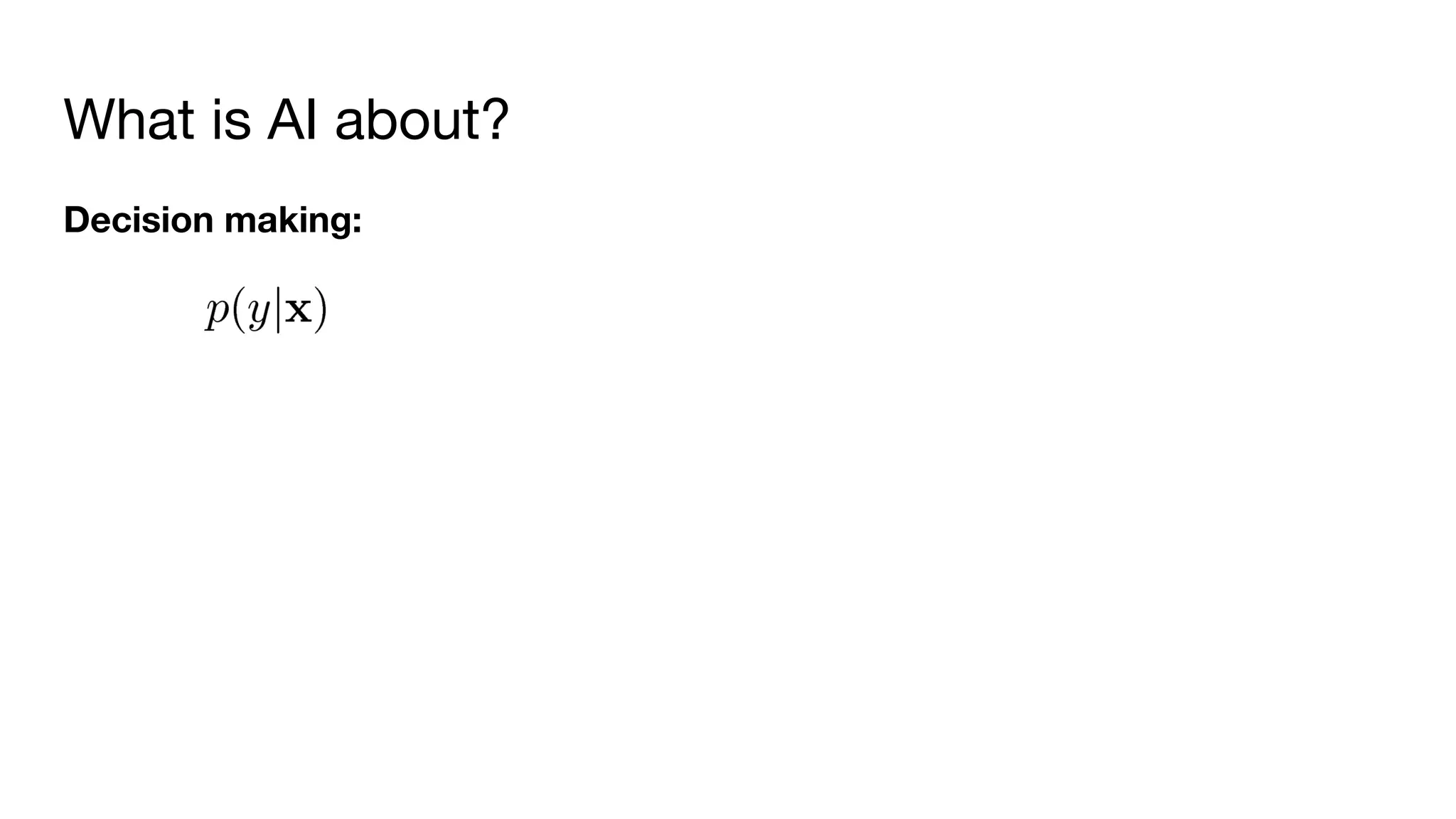 What is AI about?
Decision making:
 