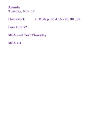 Agenda Tuesday, Nov. 17 Homework 7  MSA p. 80 # 15 - 23, 30 , 32 Peer tutors? MSA unit Test Thursday MSA 4.4 
