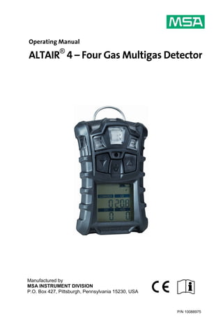 P/N 10088975
Operating Manual
ALTAIR®
4 – Four Gas Multigas Detector
Manufactured by
MSA INSTRUMENT DIVISION
P.O. Box 427, Pittsburgh, Pennsylvania 15230, USA
 