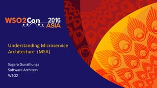 Understanding Microservice
Architecture (MSA)
Sagara Gunathunga
Software Architect
WSO2
 