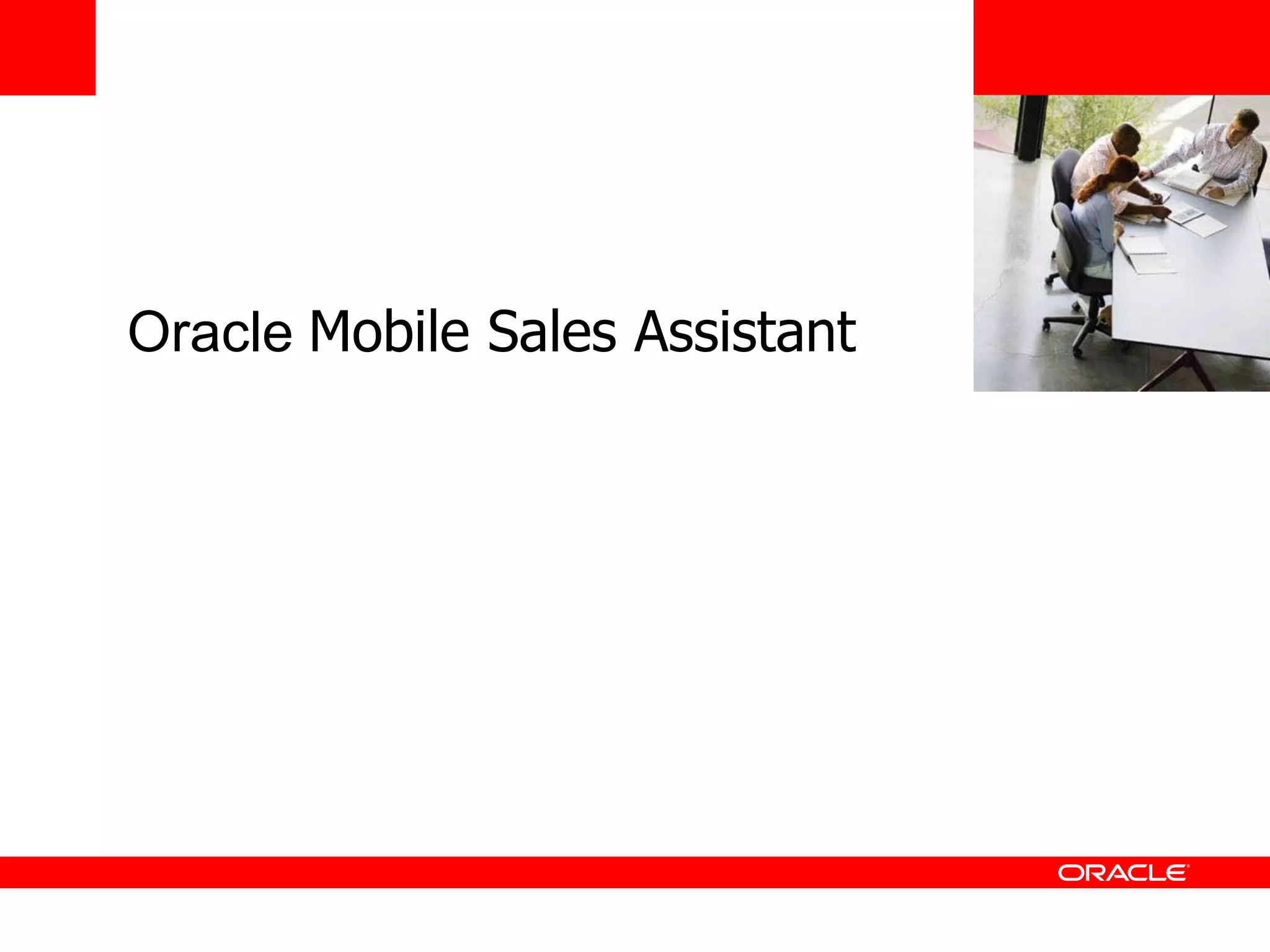 <Insert Picture Here>


Oracle Mobile Sales Assistant
 