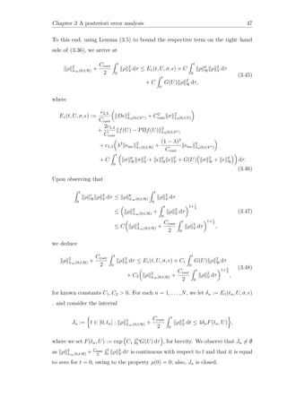 Chapter 3 A posteriori error analysis 47
To this end, using Lemma (3.5) to bound the respective term on the right–hand
side of (3.36), we arrive at
ρ 2
L∞(0,t;H) +
Ccoer
2
t
0
ρ 2
V dτ ≤ E1(t, U, σ, ) + C
t
0
ρ r
H ρ 2
V dτ
+ C
t
0
G(U) ρ 2
H dτ,
(3.45)
where
E1(t, U, σ, ) :=
c2,λ
Ccoer
D 2
L2(0,t;V∗) + C2
cont σ 2
L2(0,t;V)
+
2c1,λ
Ccoer
f(U) − PΠf(U) 2
L2(0,t;V∗)
+ c1,λ λ2
emc
2
L1(0,t;H) +
(1 − λ)2
Ccoer
emc
2
L2(0,t;V∗)
+ C
t
0
σ r
H σ 2
V + r
H
2
V + G(U) σ 2
H + 2
H dτ.
(3.46)
Upon observing that
t
0
ρ r
H ρ 2
V dτ ≤ ρ r
L∞(0,t;H)
t
0
ρ 2
V dτ
≤ ρ 2
L∞(0,t;H) +
t
0
ρ 2
V dτ
1+r
2
≤ C ρ 2
L∞(0,t;H) +
Ccoer
2
t
0
ρ 2
V dτ
1+r
2
,
(3.47)
we deduce
ρ 2
L∞(0,t;H) +
Ccoer
2
t
0
ρ 2
V dτ ≤ E1(t, U, σ, ) + C1
t
0
G(U) ρ 2
H dτ
+ C2 ρ 2
L∞(0,t;H) +
Ccoer
2
t
0
ρ 2
V dτ
1+ r
2
,
(3.48)
for known constants C1, C2 > 0. For each n = 1, . . . , N, we let δn := E1(tn, U, σ, )
. and consider the interval
Jn := t ∈ [0, tn] : ρ 2
L∞(0,t;H) +
Ccoer
2
t
0
ρ 2
V dt ≤ 4δnF(tn, U) ,
where we set F(tn, U) := exp C1
tn
0 G(U) dτ , for brevity. We observe that Jn = ∅
as ρ 2
L∞(0,t;H) + Ccoer
2
t
0 ρ 2
V dτ is continuous with respect to t and that it is equal
to zero for t = 0, owing to the property ρ(0) = 0; also, Jn is closed.
 