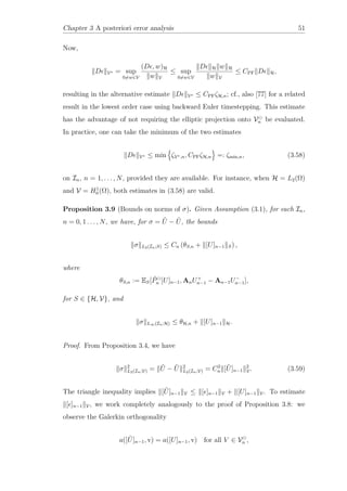 Chapter 3 A posteriori error analysis 51
Now,
D V∗ = sup
0=w∈V
(D , w)H
w V
≤ sup
0=w∈V
D H w H
w V
≤ CPF D H,
resulting in the alternative estimate D V∗ ≤ CPFζH,n; cf., also [77] for a related
result in the lowest order case using backward Euler timestepping. This estimate
has the advantage of not requiring the elliptic projection onto Vn be evaluated.
In practice, one can take the minimum of the two estimates
D V∗ ≤ min ζV∗,n, CPFζH,n =: ζmin,n, (3.58)
on In, n = 1, . . . , N, provided they are available. For instance, when H = L2(Ω)
and V = H1
0 (Ω), both estimates in (3.58) are valid.
Proposition 3.9 (Bounds on norms of σ). Given Assumption (3.1), for each In,
n = 0, 1 . . . , N, we have, for σ = ˆU − ˜U, the bounds
σ L2(In;S) ≤ Cn (θS,n + [U]n−1 S) ,
where
θS,n := ES[ ˜Pn [U]n−1, AnU+
n−1 − An−1U−
n−1],
for S ∈ {H, V}, and
σ L∞(In;H) ≤ θH,n + [U]n−1 H.
Proof. From Proposition 3.4, we have
σ 2
L2(In;V) = ˆU − ˜U 2
L2(In;V) = C2
n [ ˜U]n−1
2
V. (3.59)
The triangle inequality implies [ ˜U]n−1 V ≤ [ ]n−1 V + [U]n−1 V. To estimate
[ ]n−1 V, we work completely analogously to the proof of Proposition 3.8: we
observe the Galerkin orthogonality
a([ ˜U]n−1, v) = a([U]n−1, v) for all V ∈ Vn ,
 
