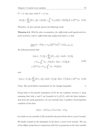 Chapter 4 A priori error analysis 72
UL
= U and, thus, with ϑL
= ϑ, viz.,
ϑ−
n
2
H +
n
j=2
[U]j−1
2
H + ϑ+
0
2
H +
tn
0
Ccoer ϑ 2
V + ˜λ ϑ 2
H dt ≤ Emax
n (u). (4.31)
Therefore, we have already proven the following result.
Theorem 4.5. With the above assumptions, for suﬃciently small spatial and tem-
poral meshsizes and/or suﬃciently large polynomial degrees so that
max
0≤t≤T
u − Pu H + rmax Emax
n (u)
1
2
≤ u L∞(0,tn;H),
the following bounds hold
u(tn) − U−
n
2
H +
n
j=2
[U]j−1
2
H + u(0) − U+
0
2
H
+ Ccoer
tn
0
u − U 2
V dt + ˜λ (u − U) 2
H dt
≤ Emax
n (u) + Ccoer
tn
0
u − Pu 2
V dt,
(4.32)
and
u(tn)−U−
n
2
H+
n
j=2
[U]j−1
2
H+ u(0)−U+
0
2
H+˜λ (u−U) 2
H dt ≤ Emax
n (u). (4.33)
Proof. The proof follows immediately by the triangle inequality.
Going back to the growth assumption (2.14) for the nonlinear reaction f, upon
assuming that both u and U are bounded in L∞(I; V), with the latter indepen-
dent from the mesh parameters, we can conclude that f satisﬁes a local Lipschitz
condition of the form
f(u) − f(U) H ≤ C(u, U) u − U H,
for which we can conclude (4.23) needed for the proof of the above a priori bounds.
We ﬁnally remark on the optimality of the above a priori error bounds. The use
of the elliptic projection in conjunction with the L2-projection in the time variable
 