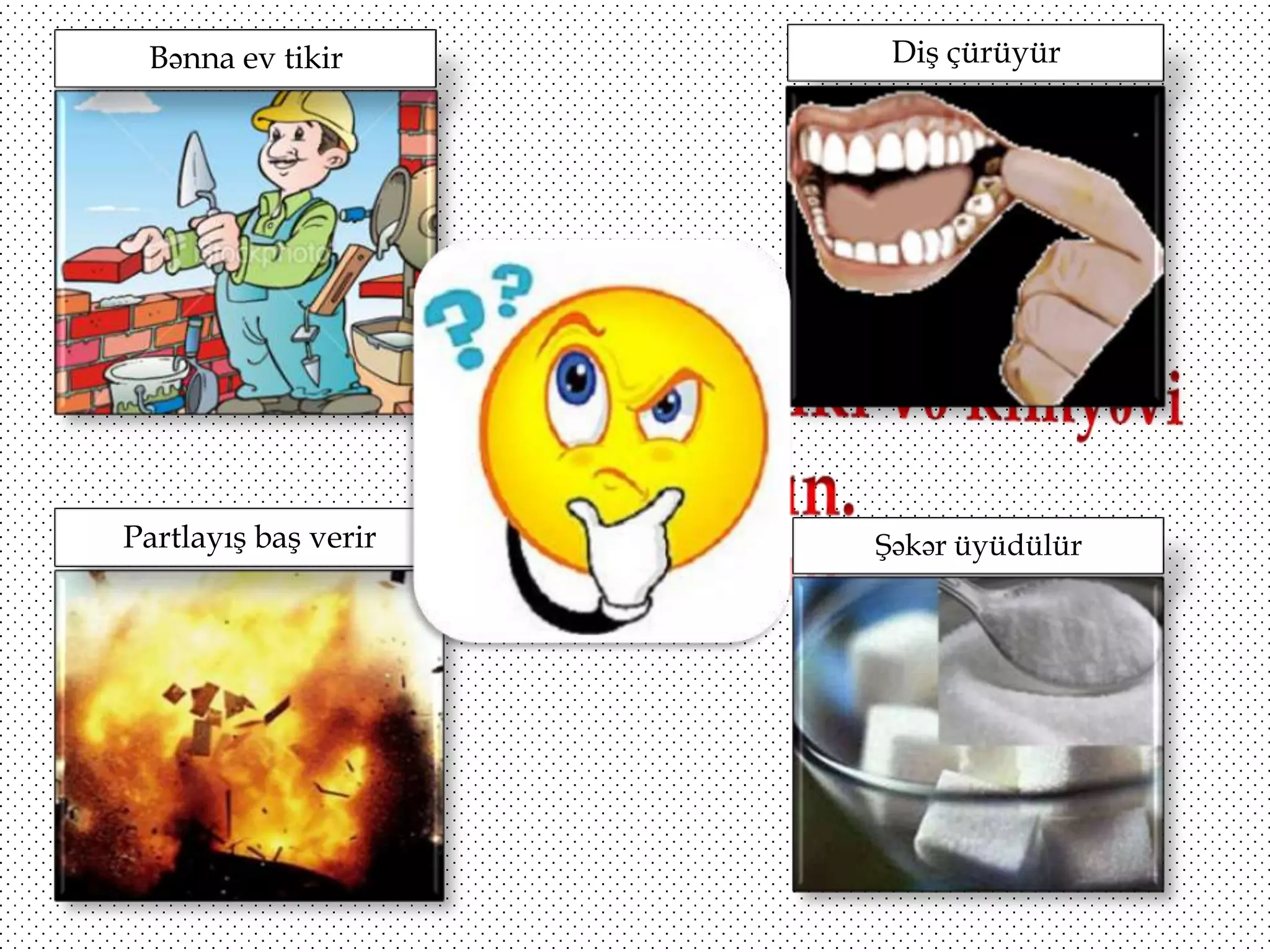Bənna ev tikir

Diş çürüyür

Partlayış baş verir

Şəkər üyüdülür

 