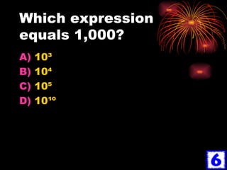 Which expression equals 1,000? 10³ 10 10 10¹º 