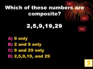 Which of these numbers are composite? 2,5,9,19,29 9 only 2 and 9 only 9 and 29 only 2,5,9,19, and 29 