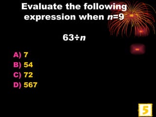 Evaluate the following expression when  n =9 63÷ n 7 54 72 567 