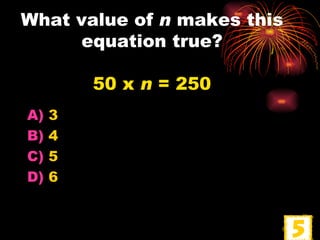 What value of  n  makes this equation true? 50 x  n  = 250 3 4 5 6 