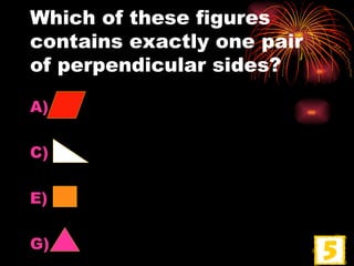 Which of these figures contains exactly one pair of perpendicular sides? . . . . 