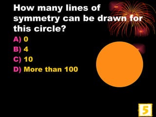 How many lines of symmetry can be drawn for this circle? 0 4 10 More than 100 