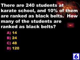 There are 240 students at karate school, and 10% of them are ranked as black belts.  How many of the students are ranked as black belts? 14 24 48 120 