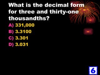 What is the decimal form for three and thirty-one thousandths? 331,000 3.3100 3.301 3.031 