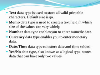  Text data type is used to store all valid printable
    characters. Default size is 50.
   Memo data type is used to cr...