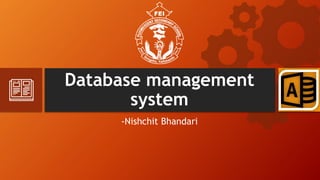 Database management
system
-Nishchit Bhandari
 