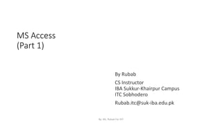 MS Access
(Part 1)
By: Ms. Rubab For DIT
 