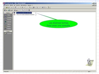 Las distintas formas
Para crear una consulta
 