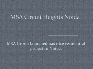 MSA Group launched has nice residential
project in Noida.
 