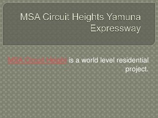 MSA Circuit Height is a world level residential
project.
 
