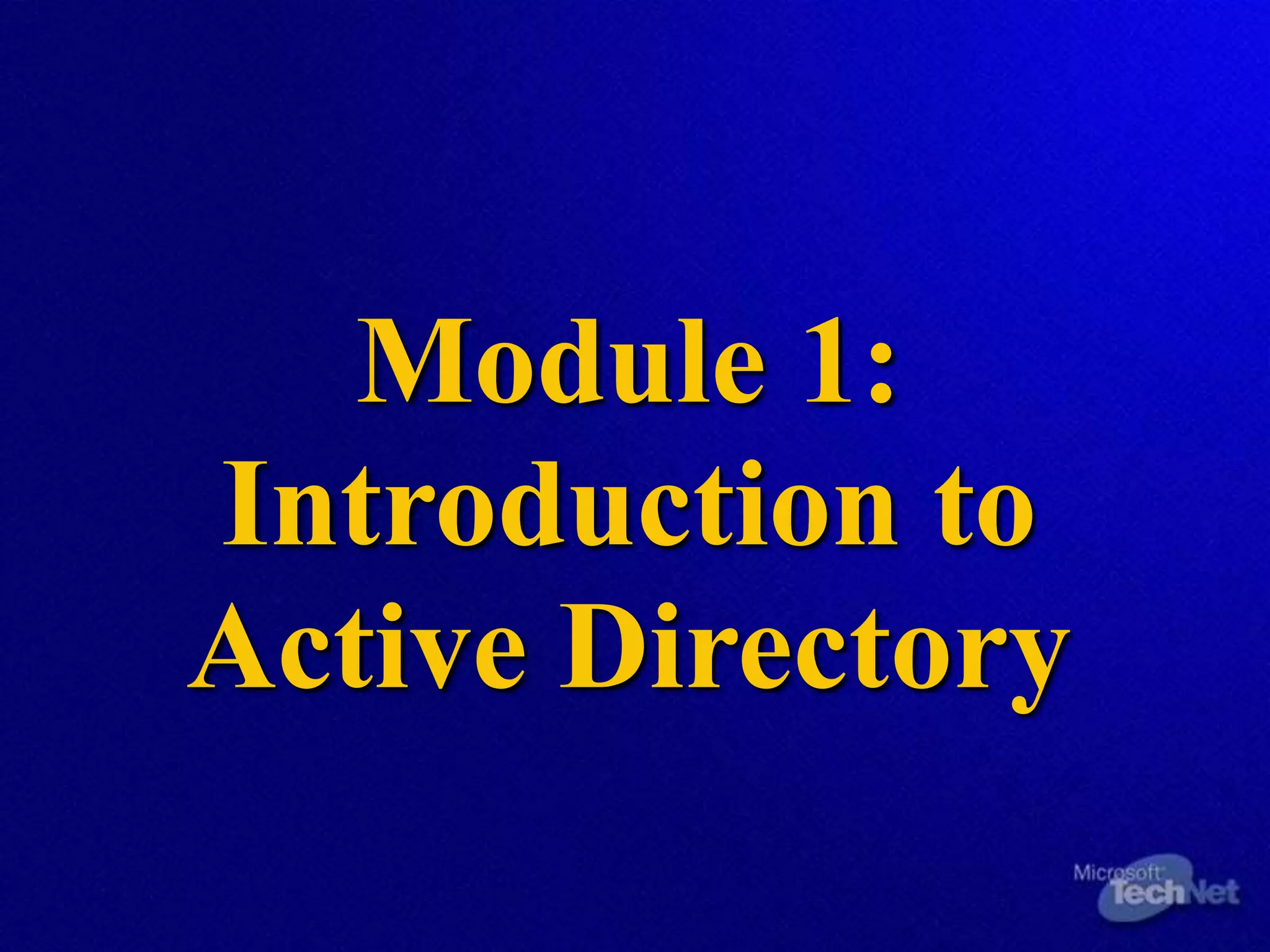 Module 1:
Introduction to
Active Directory
 