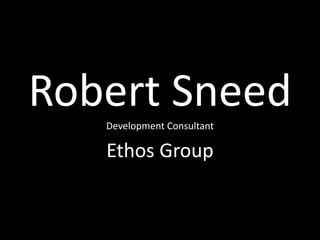 Robert SneedDevelopment Consultant
Ethos Group
 