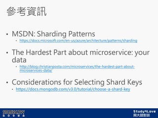 https://docs.microsoft.com/en-us/azure/architecture/patterns/sharding
http://blog.christianposta.com/microservices/the-hardest-part-about-
microservices-data/
https://docs.mongodb.com/v3.0/tutorial/choose-a-shard-key
 