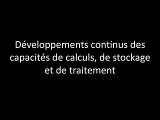 Développements continus des
capacités de calculs, de stockage
et de traitement

 