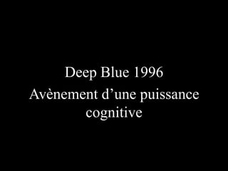Deep Blue 1996
Avènement d’une puissance
cognitive

 