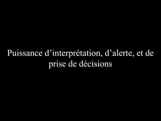 Puissance d’interprétation, d’alerte, et de
prise de décisions

 