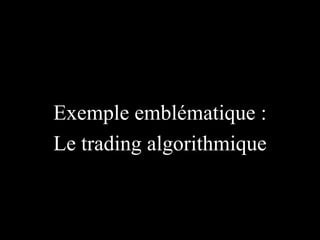 Exemple emblématique :
Le trading algorithmique

 