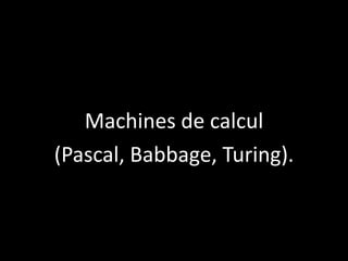 Machines de calcul
(Pascal, Babbage, Turing).

 
