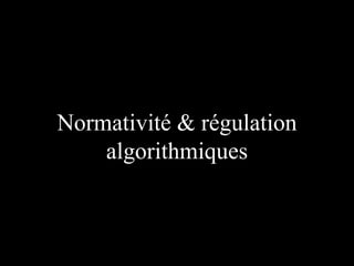 Normativité & régulation
algorithmiques

 