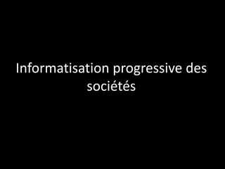 Informatisation progressive des
sociétés

 