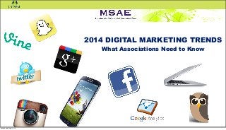 2014 DIGITAL MARKETING TRENDS
What Associations Need to Know
Wednesday, April 2, 14
 
