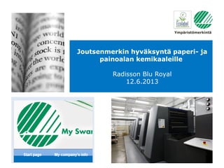 Ympäristömerkintä
Joutsenmerkin hyväksyntä paperi- ja
painoalan kemikaaleille
Radisson Blu Royal
12.6.2013
 